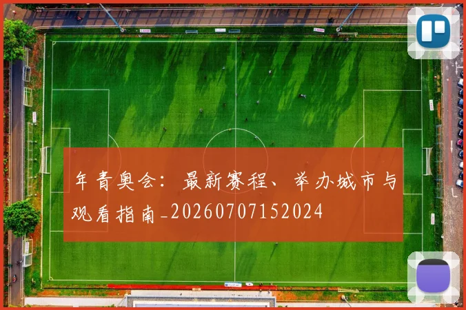 年青奥会:最新赛程、举办城市与观看指南_20260707152024