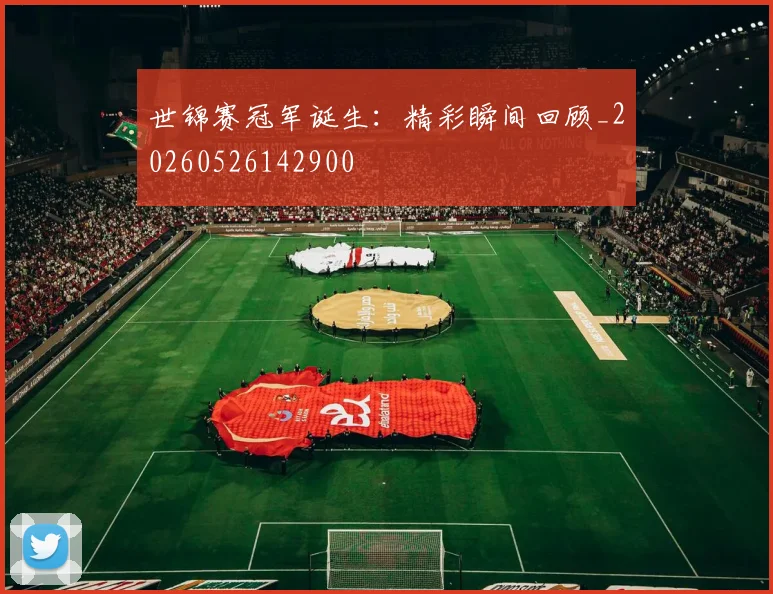 世锦赛冠军诞生：精彩瞬间回顾_20260526142900