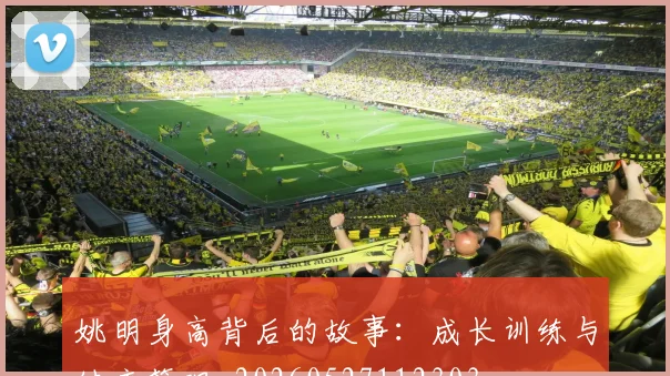 姚明身高背后的故事:成长训练与健康管理_20260527112303