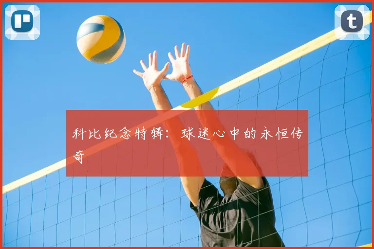 科比纪念特辑：球迷心中的永恒传奇